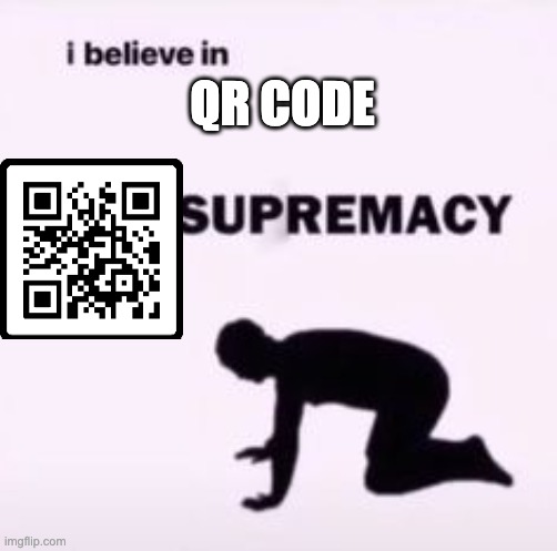 I believe in supremacy | QR CODE | image tagged in i believe in supremacy | made w/ Imgflip meme maker