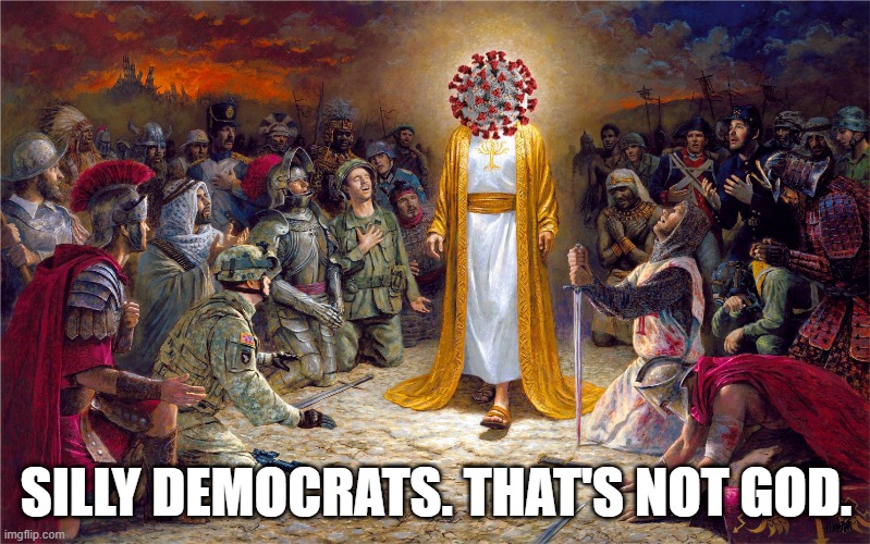 Thou shalt have no other gods before me | SILLY DEMOCRATS. THAT'S NOT GOD. | image tagged in covid-19,god,democrats,memes | made w/ Imgflip meme maker