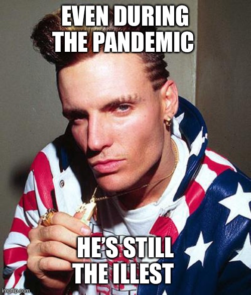 vanilla ice | EVEN DURING THE PANDEMIC; HE’S STILL THE ILLEST | image tagged in vanilla ice,funny meme | made w/ Imgflip meme maker