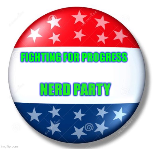 Campaign Button | FIGHTING FOR PROGRESS; NERD PARTY | image tagged in campaign button | made w/ Imgflip meme maker