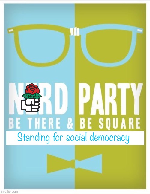 Nerd party announcement | Standing for social democracy | image tagged in nerd party announcement | made w/ Imgflip meme maker
