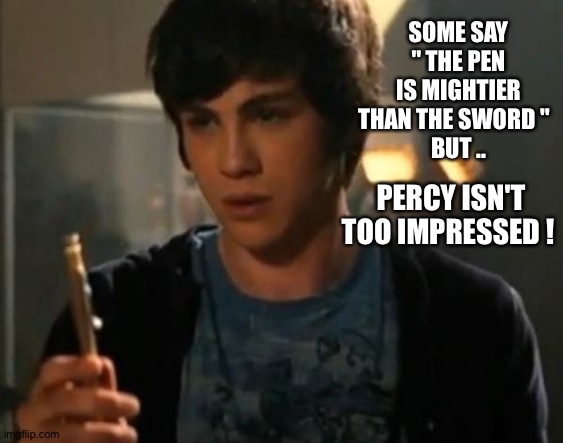 Percy Jackson Riptide | SOME SAY " THE PEN IS MIGHTIER THAN THE SWORD "  
BUT .. PERCY ISN'T TOO IMPRESSED ! | image tagged in percy jackson riptide | made w/ Imgflip meme maker