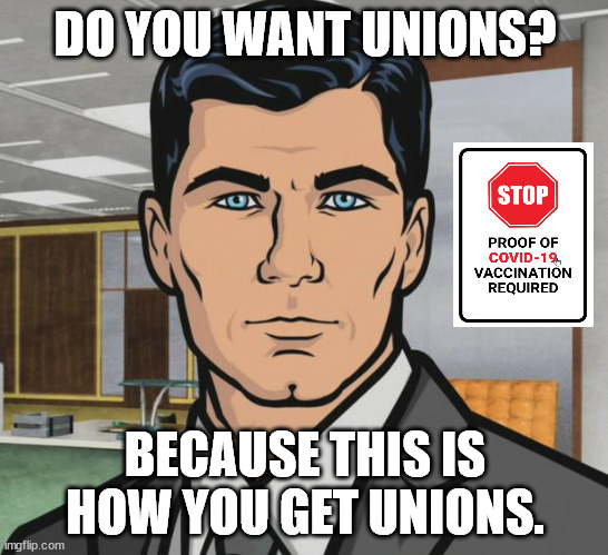 Do you want unions? |  DO YOU WANT UNIONS? BECAUSE THIS IS HOW YOU GET UNIONS. | image tagged in memes,archer | made w/ Imgflip meme maker