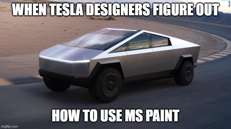 Mlon Eusk | WHEN TESLA DESIGNERS FIGURE OUT; HOW TO USE MS PAINT | image tagged in cybertruck | made w/ Imgflip meme maker