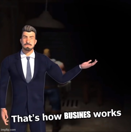 That's how mafia works | BUSINES | image tagged in that's how mafia works | made w/ Imgflip meme maker
