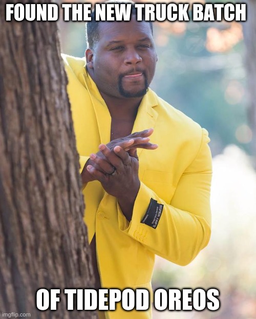 Anthony Adams Rubbing Hands | FOUND THE NEW TRUCK BATCH OF TIDEPOD OREOS | image tagged in anthony adams rubbing hands | made w/ Imgflip meme maker