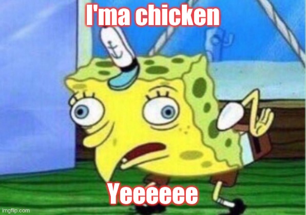 chimkn | I'ma chicken; Yeeeeee | image tagged in memes,spongebob | made w/ Imgflip meme maker