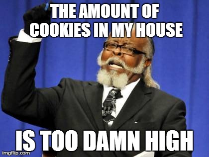 Too Damn High Meme | THE AMOUNT OF COOKIES IN MY HOUSE IS TOO DAMN HIGH | image tagged in memes,too damn high | made w/ Imgflip meme maker