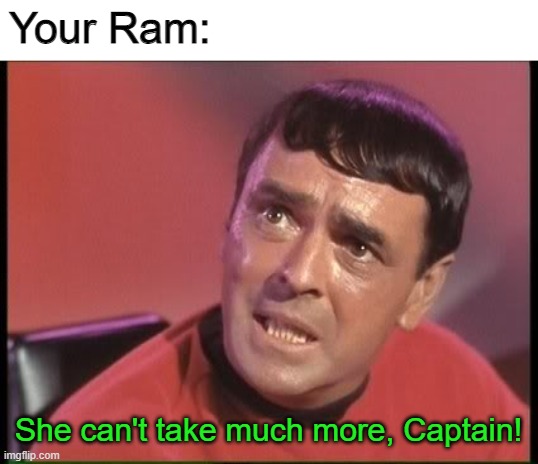 Scotty | Your Ram: She can't take much more, Captain! | image tagged in scotty | made w/ Imgflip meme maker