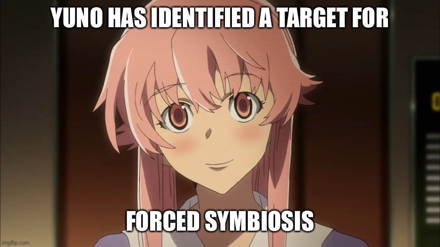 yuno gasai overly attached girlfriend |  YUNO HAS IDENTIFIED A TARGET FOR; FORCED SYMBIOSIS | image tagged in yuno gasai overly attached girlfriend,yuno gasai,yandere,mirai nikki,anime,anime memes | made w/ Imgflip meme maker