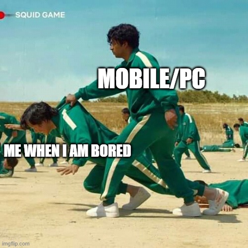 Bored Moment | MOBILE/PC; ME WHEN I AM BORED | image tagged in squid game | made w/ Imgflip meme maker