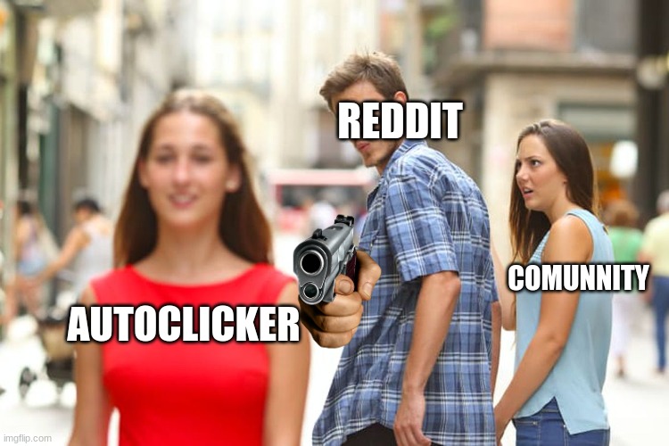 Distracted Boyfriend | REDDIT; COMUNNITY; AUTOCLICKER | image tagged in memes,distracted boyfriend | made w/ Imgflip meme maker