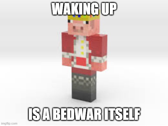 WAKING UP; IS A BEDWAR ITSELF | image tagged in technoblade,minecraft memes,dream smp | made w/ Imgflip meme maker