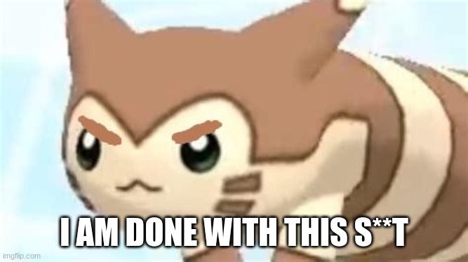 angry furret | I AM DONE WITH THIS S**T | image tagged in angry furret | made w/ Imgflip meme maker