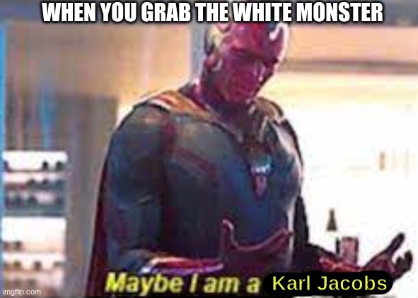 When you grab the white monster | WHEN YOU GRAB THE WHITE MONSTER; Karl Jacobs | image tagged in dream smp,marvel,monster,white | made w/ Imgflip meme maker