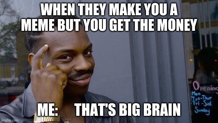 That is BIG BRAIN MINECRAFT DUDE | WHEN THEY MAKE YOU A MEME BUT YOU GET THE MONEY; ME:      THAT'S BIG BRAIN | image tagged in memes,roll safe think about it | made w/ Imgflip meme maker