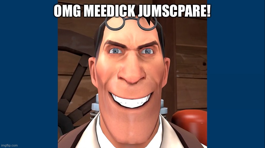 MEDIC JUNPSCTRE!1!1! | OMG MEEDICK JUMSCPARE! | image tagged in tf2,tf2 medic | made w/ Imgflip meme maker