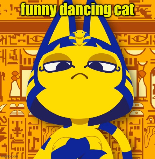 aaa im bored af aaaaa | funny dancing cat | image tagged in ankha | made w/ Imgflip meme maker