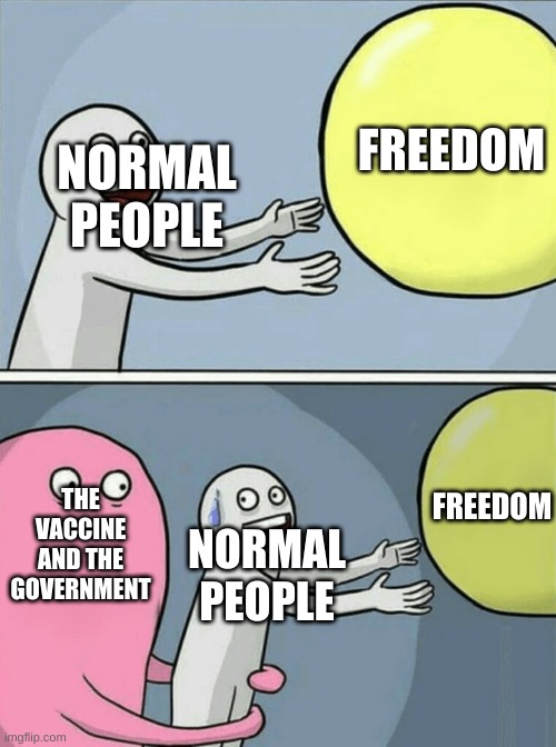 Running Away Balloon | FREEDOM; NORMAL PEOPLE; THE VACCINE AND THE GOVERNMENT; FREEDOM; NORMAL PEOPLE | image tagged in memes,running away balloon | made w/ Imgflip meme maker