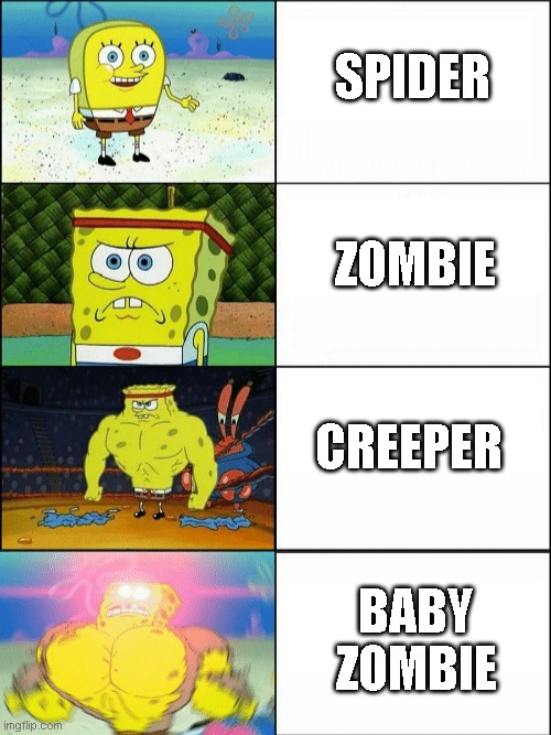 Minecraft Mobs | SPIDER; ZOMBIE; CREEPER; BABY ZOMBIE | image tagged in increasingly buff spongebob | made w/ Imgflip meme maker