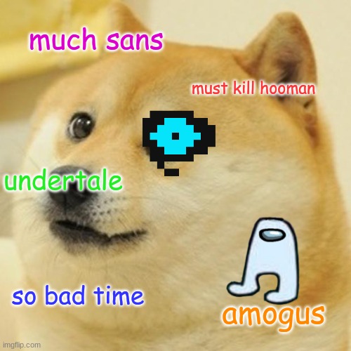 bad time doggo | much sans; must kill hooman; undertale; so bad time; amogus | image tagged in memes,doge | made w/ Imgflip meme maker