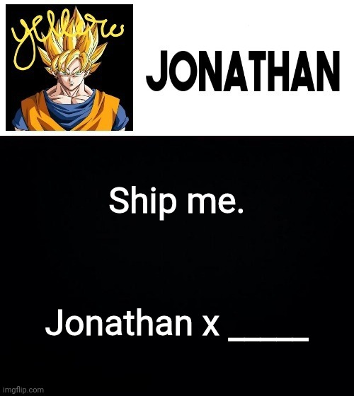 Ship me. Jonathan x _____ | image tagged in jonathan's yellow template | made w/ Imgflip meme maker