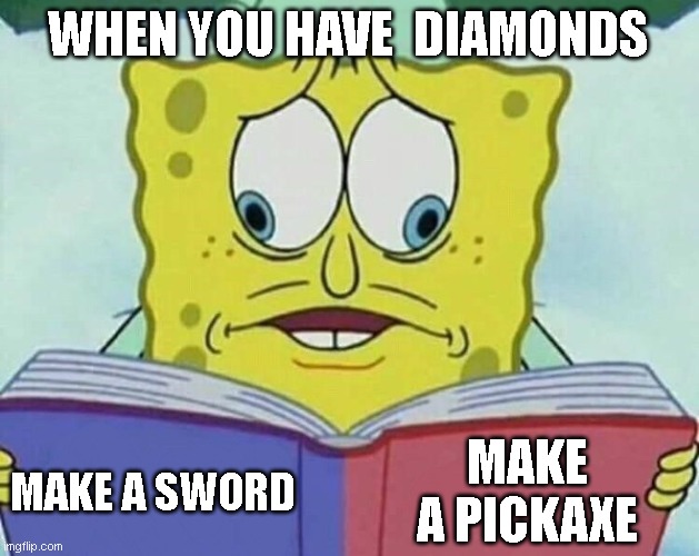 3 DIAMONDS | WHEN YOU HAVE  DIAMONDS; MAKE A PICKAXE; MAKE A SWORD | image tagged in cross eyed spongebob | made w/ Imgflip meme maker