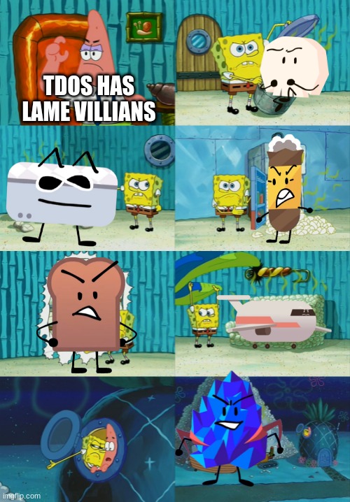 TDOS Villains | TDOS HAS LAME VILLIANS | image tagged in spongebob diapers meme | made w/ Imgflip meme maker