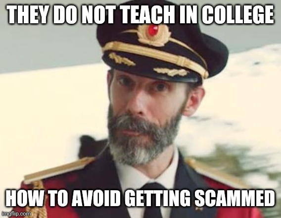 Captain Obvious | THEY DO NOT TEACH IN COLLEGE HOW TO AVOID GETTING SCAMMED | image tagged in captain obvious | made w/ Imgflip meme maker