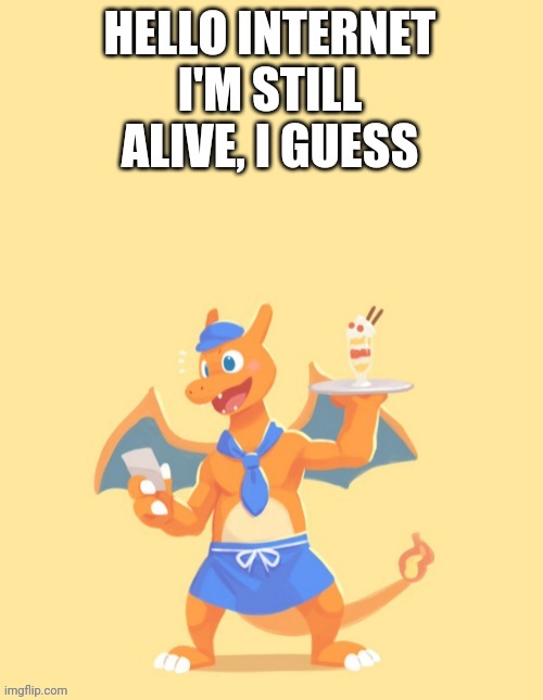 Charizard, HE'S MINE BACK OFF | HELLO INTERNET I'M STILL ALIVE, I GUESS | image tagged in charizard he's mine back off | made w/ Imgflip meme maker