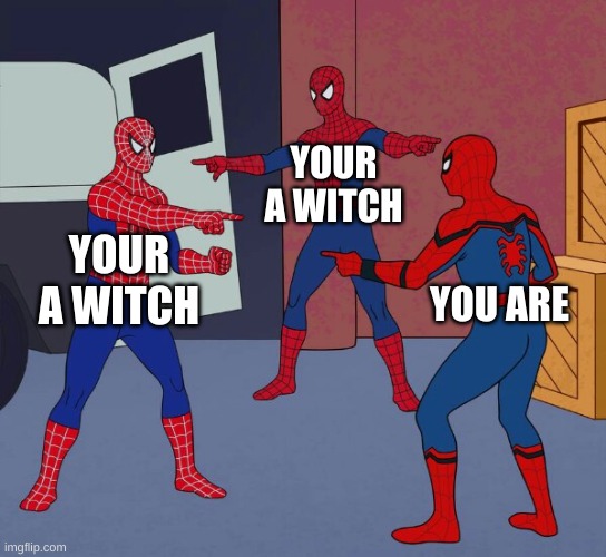 urmom | YOUR A WITCH; YOUR A WITCH; YOU ARE | image tagged in spider man triple | made w/ Imgflip meme maker