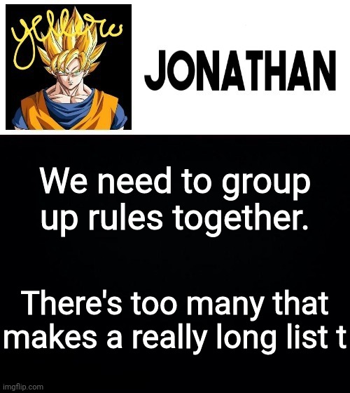 We need to group up rules together. There's too many that makes a really long list t | image tagged in jonathan's yellow template | made w/ Imgflip meme maker