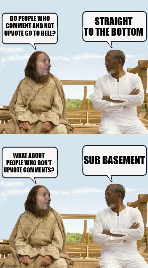 non upvoters go to hell | STRAIGHT TO THE BOTTOM; DO PEOPLE WHO COMMENT AND NOT UPVOTE GO TO HELL? SUB BASEMENT; WHAT ABOUT PEOPLE WHO DON'T UPVOTE COMMENTS? | image tagged in hell,kewlew | made w/ Imgflip meme maker