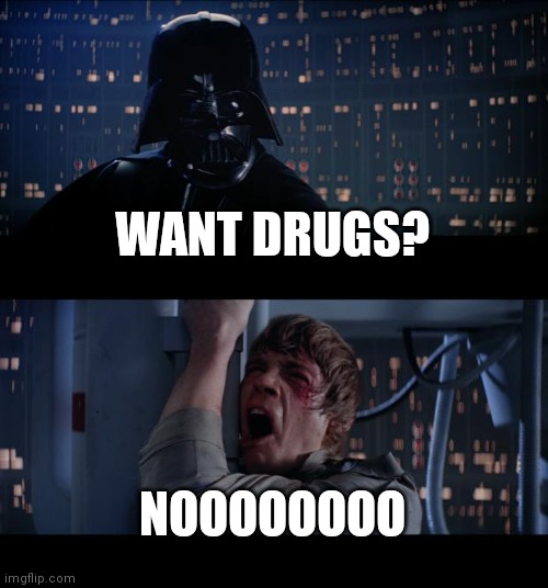 Star Wars No Meme | WANT DRUGS? NOOOOOOOO | image tagged in memes,star wars no | made w/ Imgflip meme maker