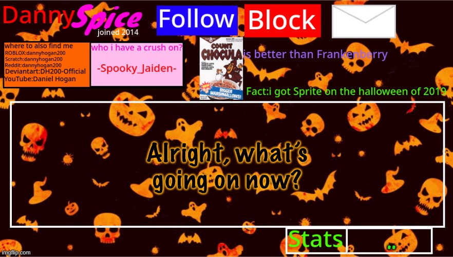 DannySpice Halloween announcement temp | Alright, what’s going on now? .. | image tagged in dannyspice halloween announcement temp | made w/ Imgflip meme maker