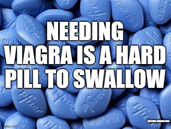 Viagra |  NEEDING VIAGRA IS A HARD PILL TO SWALLOW; NOGODS NOMASTERS | image tagged in viagra | made w/ Imgflip meme maker