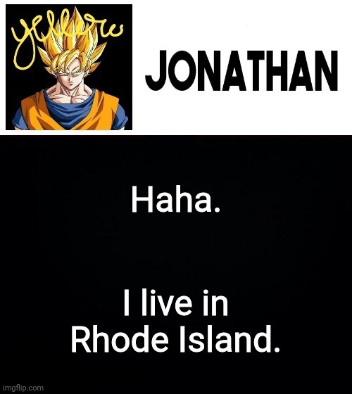 Haha. I live in Rhode Island. | image tagged in jonathan's yellow template | made w/ Imgflip meme maker