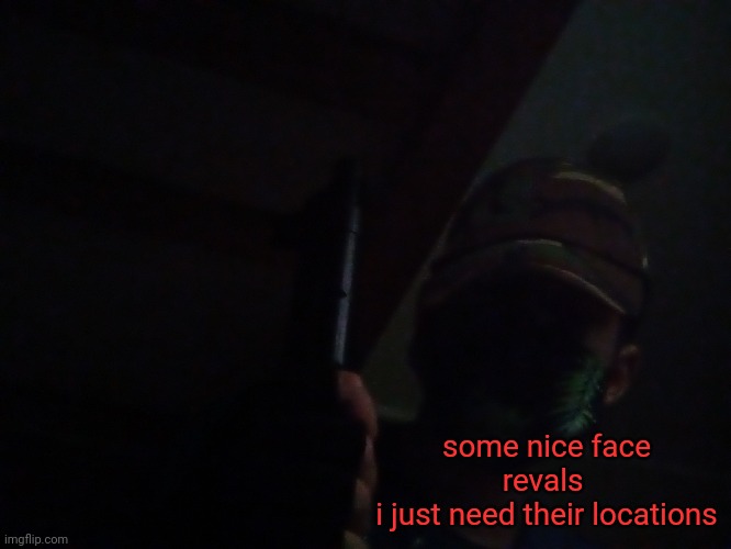 some nice face revals 
i just need their locations | made w/ Imgflip meme maker