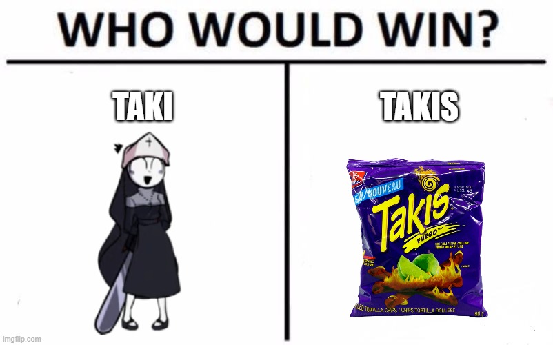 Who Would Win? | TAKI; TAKIS | image tagged in memes,who would win,friday night funkin,takis | made w/ Imgflip meme maker