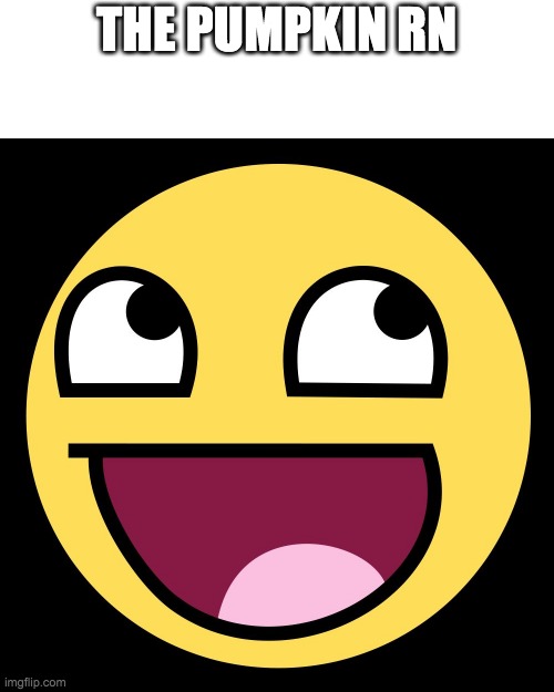 Epic Face | THE PUMPKIN RN | image tagged in epic face | made w/ Imgflip meme maker