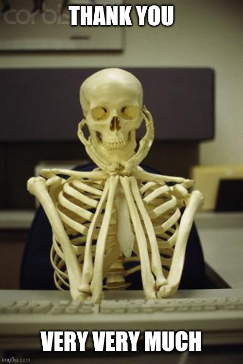 Waiting Skeleton | THANK YOU VERY VERY MUCH | image tagged in waiting skeleton | made w/ Imgflip meme maker