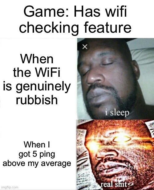 Sleeping Shaq | Game: Has wifi checking feature; When the WiFi is genuinely rubbish; When I got 5 ping above my average | image tagged in memes,sleeping shaq | made w/ Imgflip meme maker