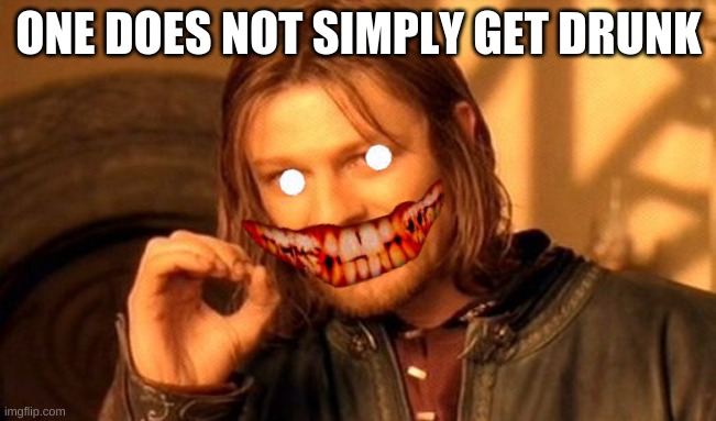 One Does Not Simply | ONE DOES NOT SIMPLY GET DRUNK | image tagged in memes,one does not simply | made w/ Imgflip meme maker