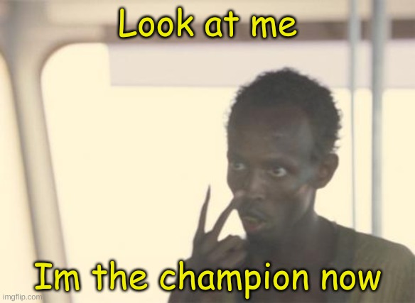 I'm The Captain Now Meme | Look at me Im the champion now | image tagged in memes,i'm the captain now | made w/ Imgflip meme maker