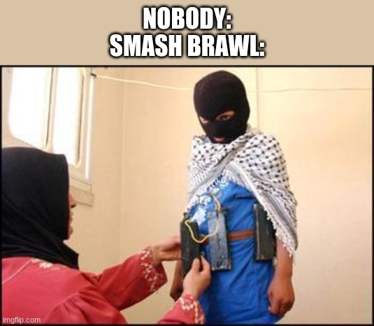 Child Muslim Suicide Bomber | NOBODY:
SMASH BRAWL: | image tagged in child muslim suicide bomber | made w/ Imgflip meme maker