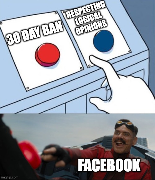 Why do you have to put a title here??? | RESPECTING LOGICAL OPINIONS; 30 DAY BAN; FACEBOOK | image tagged in robotnik button | made w/ Imgflip meme maker