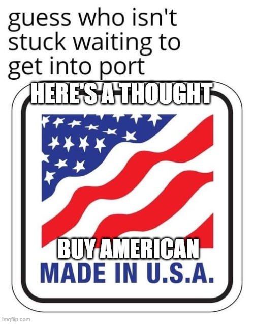 Made in USA | HERE'S A THOUGHT; BUY AMERICAN | image tagged in made in usa | made w/ Imgflip meme maker