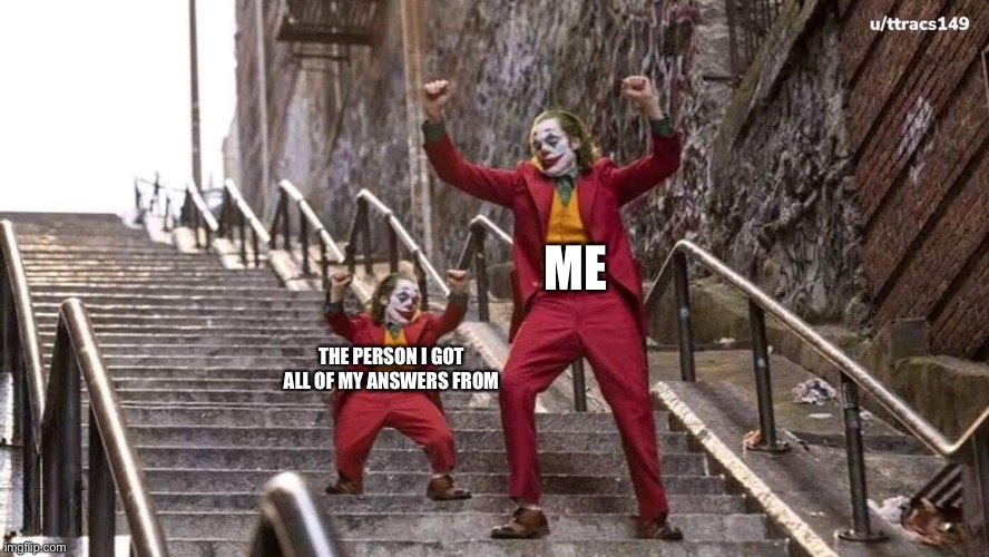 Joker and mini joker | ME; THE PERSON I GOT ALL OF MY ANSWERS FROM | image tagged in joker and mini joker | made w/ Imgflip meme maker