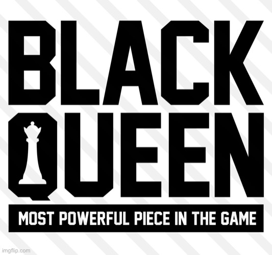 Black queen most powerful piece in the game | image tagged in black queen most powerful piece in the game | made w/ Imgflip meme maker