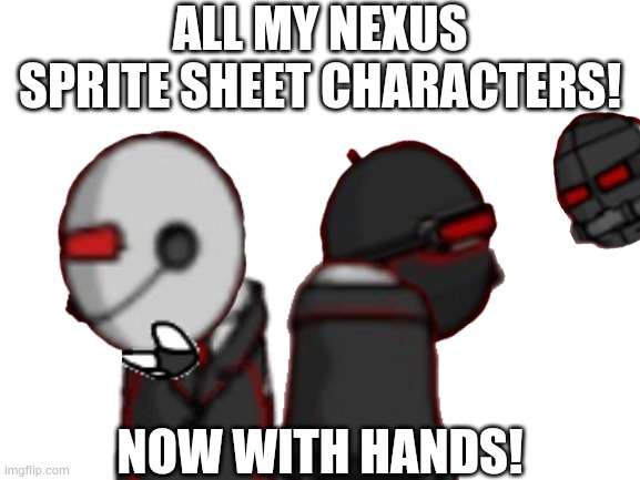 New ones coming soon! | ALL MY NEXUS SPRITE SHEET CHARACTERS! NOW WITH HANDS! | image tagged in blank white template | made w/ Imgflip meme maker